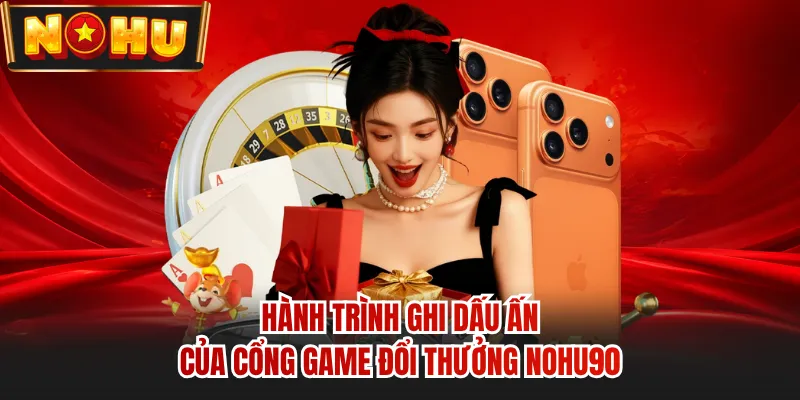 Hành trình ghi dấu ấn của cổng game đổi thưởng NOHU90