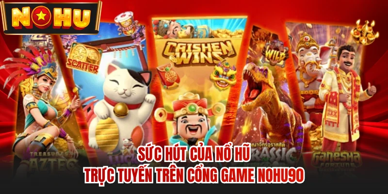 Sức hút của nổ hũ trực tuyến trên cổng game NOHU90