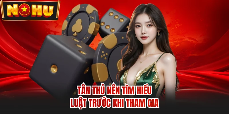 Tân thủ nên tìm hiểu luật trước khi tham gia